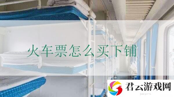 买火车票怎么样才能买到下铺
