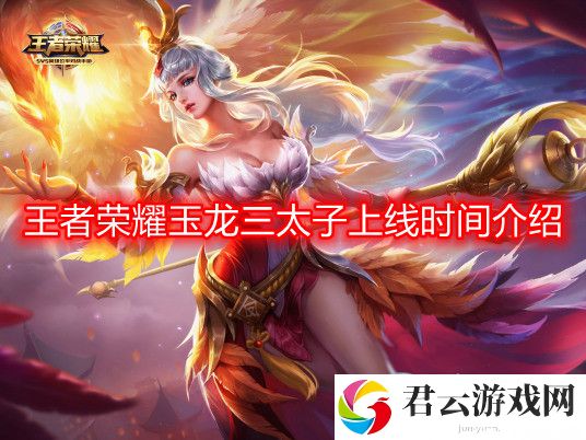 王者荣耀玉龙三太子什么时候上线-玉龙三太子上线时间介绍