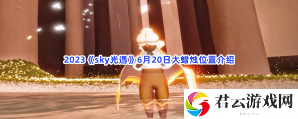 2023sky光遇6月20日大蜡烛位置介绍猫扑攻略