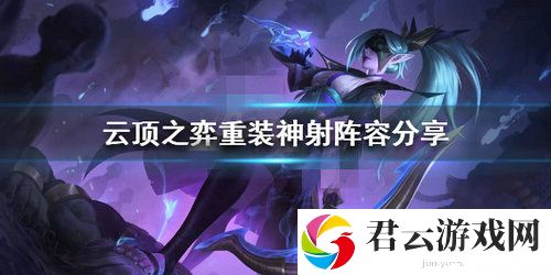 云顶之弈重装神射阵容搭配攻略