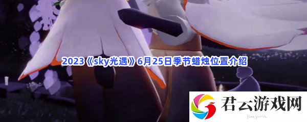 2023sky光遇6月25日季节蜡烛位置介绍猫扑攻略