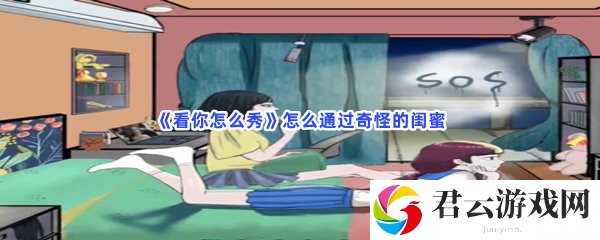 看你怎么秀怎么通过奇怪的闺蜜猫扑攻略