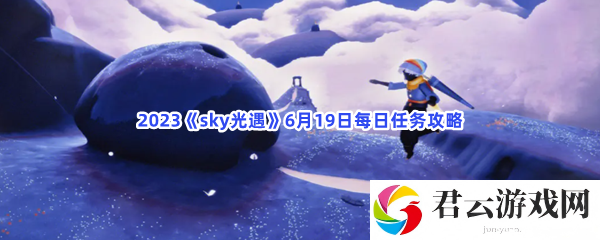 2023《sky光遇》6月19日每日任务攻略