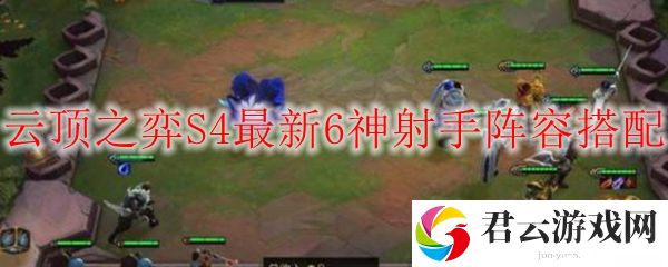 LOL云顶之弈S4赛季最新6神射手上分阵容搭配