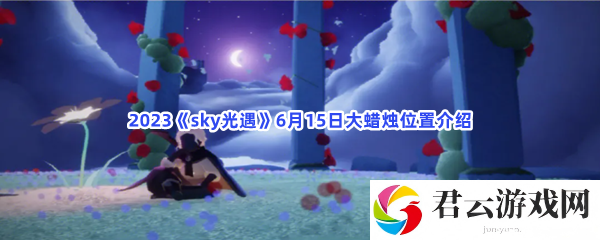 2023《sky光遇》6月15日大蜡烛位置介绍