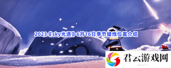2023sky光遇6月16日季节蜡烛位置介绍猫扑攻略