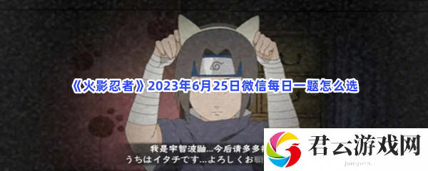 火影忍者2023年6月25日微信每日一题怎么选猫扑攻略