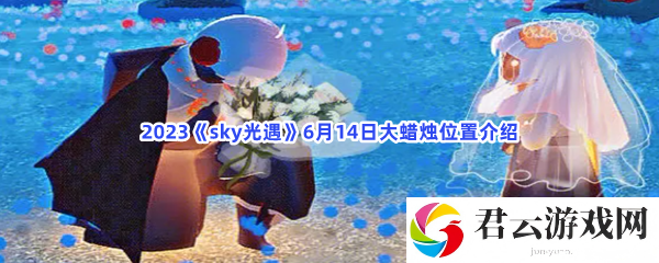 2023sky光遇6月14日大蜡烛位置介绍猫扑攻略