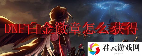 DNF中白金徽章的获得方式
