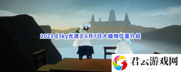 2023sky光遇6月7日大蜡烛位置介绍猫扑攻略