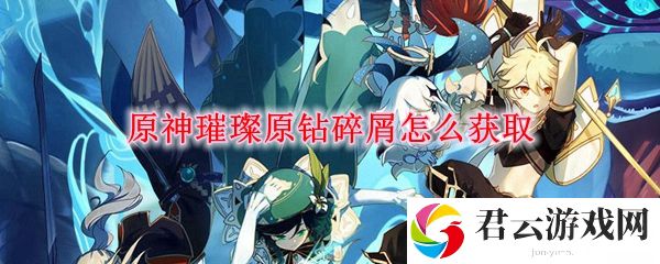 原神璀璨原钻碎屑获得方法