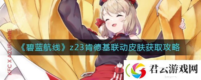 碧蓝航线z23联动皮肤怎么获取-z23肯德基联动皮肤获取攻略
