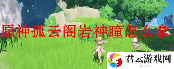 原神孤云阁岩神瞳怎么拿