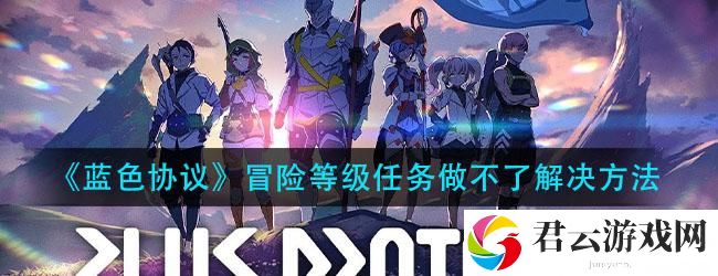 蓝色协议冒险等级任务做不了怎么办