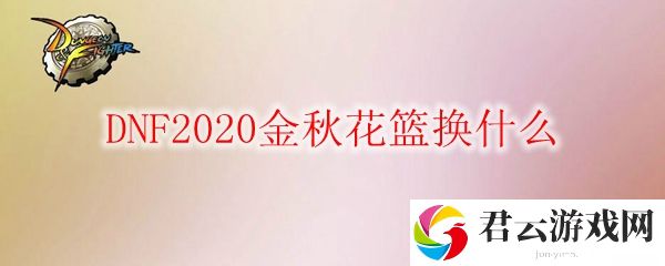 DNF2020金秋花篮换什么