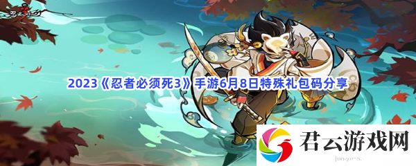 2023《忍者必须死3》手游6月8日特殊礼包码分享