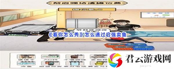 看你怎么秀怎么通过启强卖鱼猫扑攻略