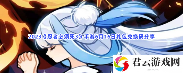 2023忍者必须死3手游6月16日礼包兑换码分享猫扑攻略