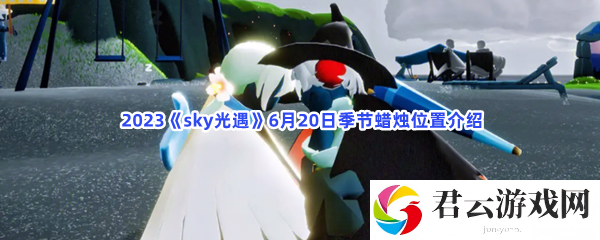 2023sky光遇6月20日季节蜡烛位置介绍猫扑攻略
