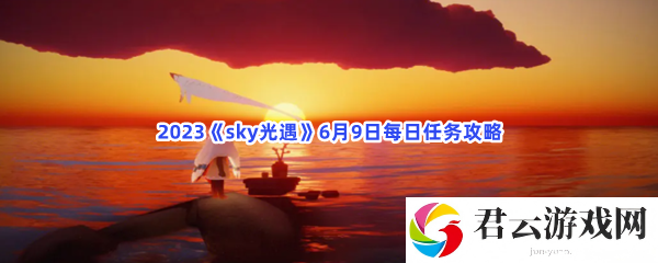 2023sky光遇6月9日每日任务攻略猫扑攻略