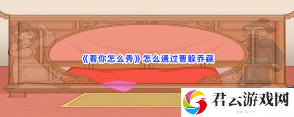 看你怎么秀怎么通过曹躲乔藏猫扑攻略