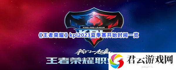 王者荣耀kpl2023夏季赛开始时间一览猫扑攻略