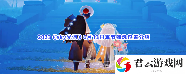 2023sky光遇6月13日季节蜡烛位置介绍猫扑攻略