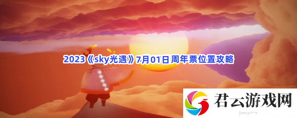 2023sky光遇7月1日周年票位置攻略猫扑攻略