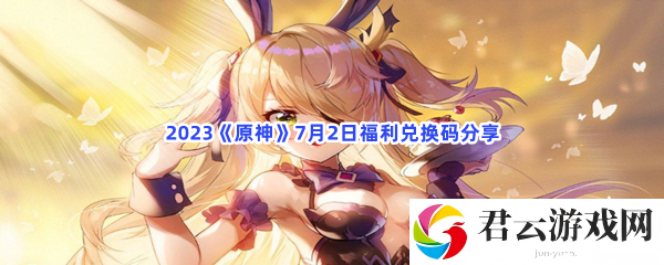 2023原神7月2日福利兑换码分享猫扑攻略