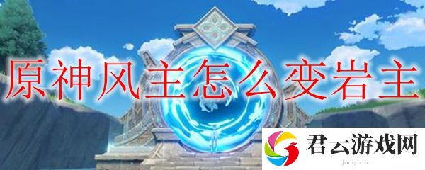 原神风主变岩主的方法
