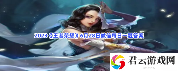 2023《王者荣耀》6月28日微信每日一题答案