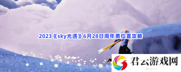 2023sky光遇6月28日周年票位置攻略猫扑攻略