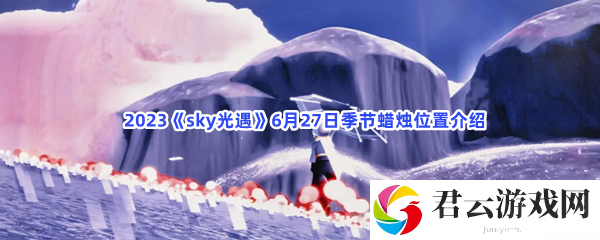 2023sky光遇6月27日季节蜡烛位置介绍猫扑攻略