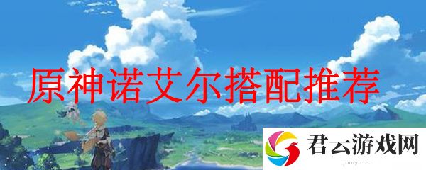 原神诺艾尔搭配推荐