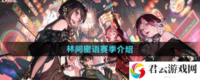 无期迷途监察密令林间密语赛季介绍：攻略教你精通猫扑攻略