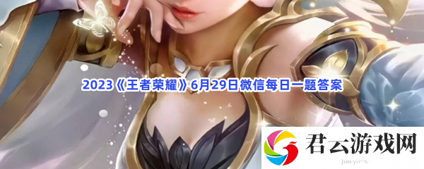 2023王者荣耀6月29日微信每日一题答案猫扑攻略