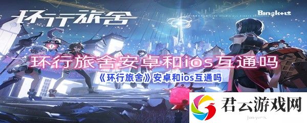 《环行旅舍》安卓和ios互通吗