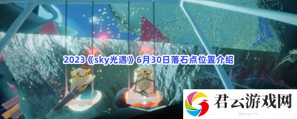 2023《sky光遇》6月30日落石点位置介绍