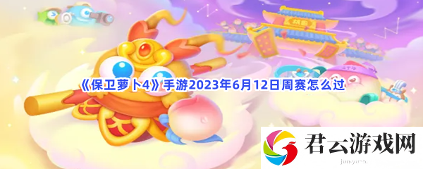 保卫萝卜4手游2023年6月12日周赛怎么过猫扑攻略