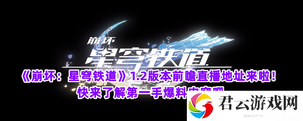 崩坏：星穹铁道1.2版本前瞻直播地址来啦！快来了解第一手爆料内容吧猫扑攻略