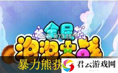 全民泡泡大战暴力熊获得及搭配推荐：如何最大化游戏收益诺布攻略