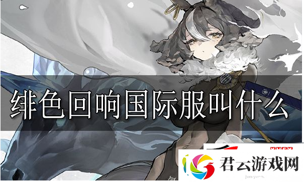 绯色回响国际服叫什么-绯色回响国际服名字介绍：绯色回响如何玩国际服诺布攻略