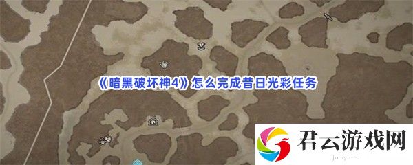 暗黑破坏神4怎么完成昔日光彩任务猫扑攻略