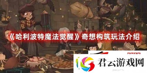 哈利波特魔法觉醒奇想构筑有啥玩法：奇想构筑玩法详解诺布攻略