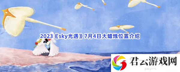 2023sky光遇7月4日大蜡烛位置介绍猫扑攻略