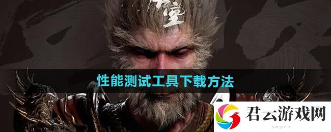 黑神话悟空性能测试工具下载方法：游戏内副本速通挑战猫扑攻略