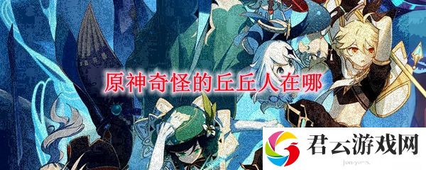 原神奇怪的丘丘人在哪