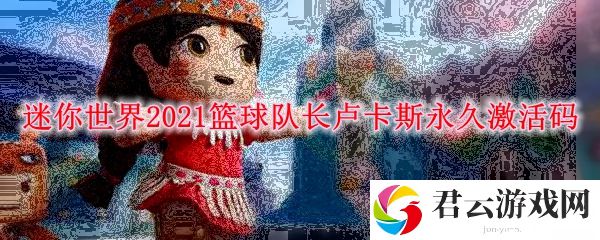 迷你世界2021篮球队长卢卡斯永久激活码