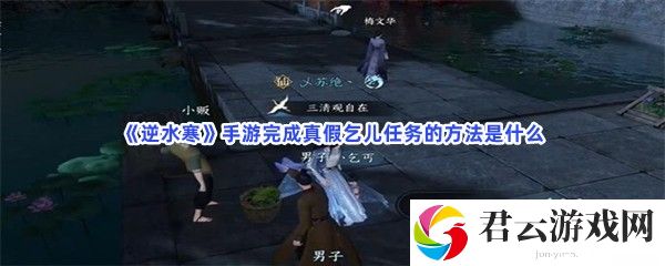 逆水寒手游完成真假乞儿任务的方法是什么猫扑攻略