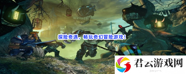 探险奇遇，畅玩奇幻冒险游戏！